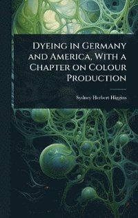 bokomslag Dyeing in Germany and America, With a Chapter on Colour Production