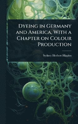 bokomslag Dyeing in Germany and America, With a Chapter on Colour Production