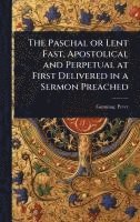 bokomslag The Paschal or Lent Fast, Apostolical and Perpetual at First Delivered in a Sermon Preached