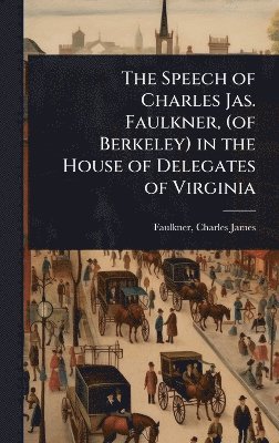 bokomslag Speech of Charles Jas. Faulkner, (of Berkeley) in the House of Delegates of Virginia