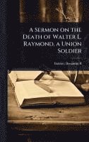 bokomslag A Sermon on the Death of Walter L. Raymond, a Union Soldier
