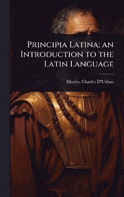 bokomslag Principia Latina; an Introduction to the Latin Language