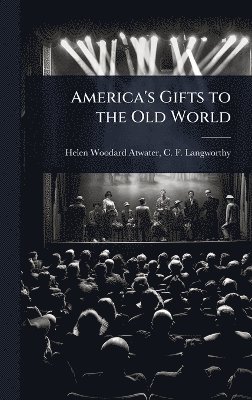 bokomslag America's Gifts to the Old World