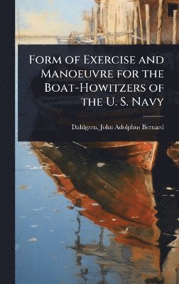 bokomslag Form of Exercise and Manoeuvre for the Boat-Howitzers of the U. S. Navy