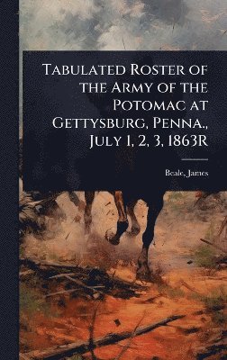 bokomslag Tabulated Roster of the Army of the Potomac at Gettysburg, Penna., July 1, 2, 3, 1863R