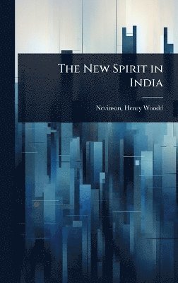 Nevinson Henry Woodd, Henry Woodd, Nevinson - New Spirit in India, Inbunden