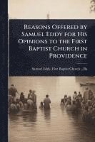 bokomslag Reasons Offered by Samuel Eddy for His Opinions to the First Baptist Church in Providence