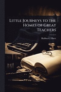 bokomslag Little Journeys to the Homes of Great Teachers