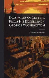 bokomslag Facsimiles of Letters From His Excellency George Washington