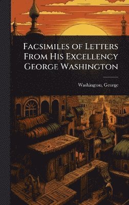 bokomslag Facsimiles of Letters From His Excellency George Washington