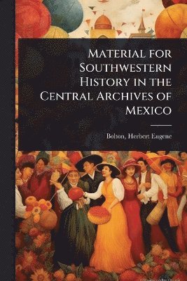 bokomslag Material for Southwestern History in the Central Archives of Mexico