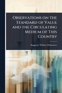 bokomslag Observations on the Standard of Value and the Circulating Medium of This Country