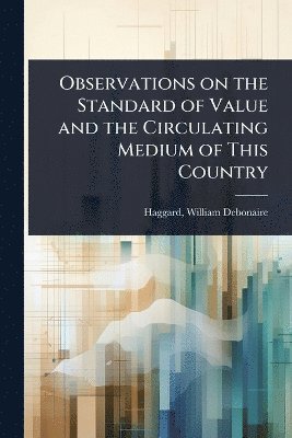 bokomslag Observations on the Standard of Value and the Circulating Medium of This Country