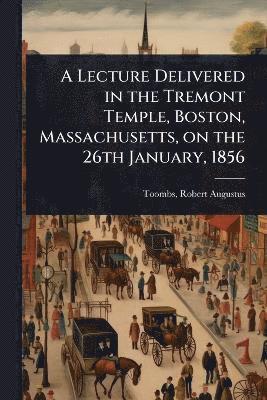 bokomslag Lecture Delivered in the Tremont Temple, Boston, Massachusetts, on the 26th January, 1856