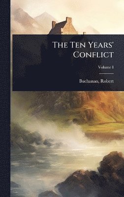 Buchanan Robert, Buchanan, Robert - Ten Years' Conflict, Inbunden