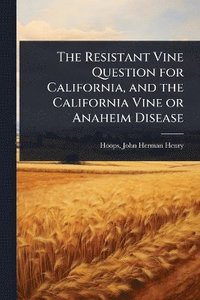 bokomslag Resistant Vine Question for California, and the California Vine or Anaheim Disease