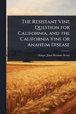 bokomslag Resistant Vine Question for California, and the California Vine or Anaheim Disease