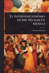 bokomslag El Intervencionismo de Mr. Wilson en MÃ(c)xico