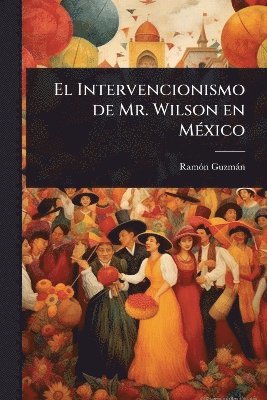 bokomslag El Intervencionismo de Mr. Wilson en MÃ(c)xico