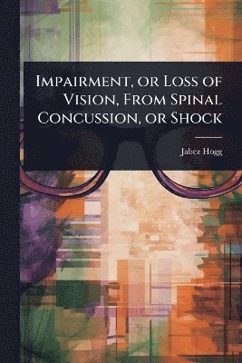 bokomslag Impairment, or Loss of Vision, From Spinal Concussion, or Shock