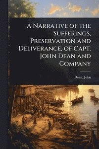 bokomslag Narrative of the Sufferings, Preservation and Deliverance, of Capt. John Dean and Company