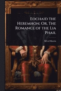 bokomslag Eochaid the Heremhon; Or, The Romance of the Lia Phail