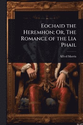 bokomslag Eochaid the Heremhon; Or, The Romance of the Lia Phail