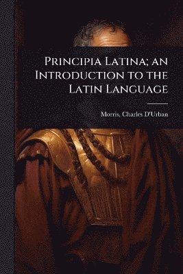 Principia Latina; an Introduction to the Latin Language