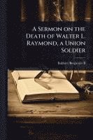 bokomslag A Sermon on the Death of Walter L. Raymond, a Union Soldier
