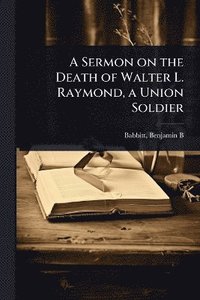 bokomslag Sermon on the Death of Walter L. Raymond, a Union Soldier