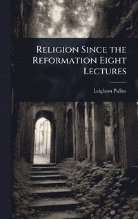bokomslag Religion Since the Reformation Eight Lectures