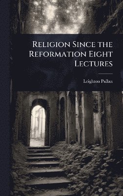 bokomslag Religion Since the Reformation Eight Lectures