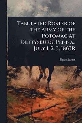 bokomslag Tabulated Roster of the Army of the Potomac at Gettysburg, Penna., July 1, 2, 3, 1863R