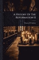 bokomslag A History Of The Reformation II