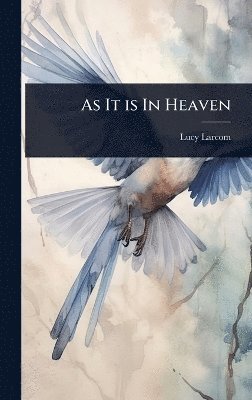 Lucy Larcom - As It is In Heaven, Inbunden