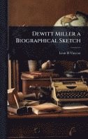 bokomslag Dewitt Miller a Biographical Sketch