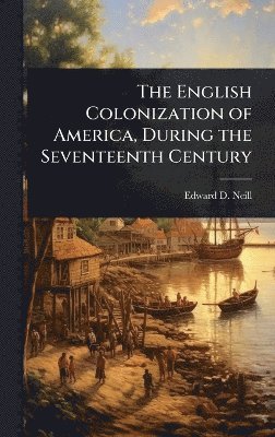 bokomslag English Colonization of America, During the Seventeenth Century