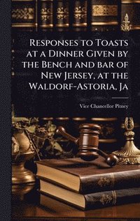 bokomslag Responses to Toasts at a Dinner Given by the Bench and bar of New Jersey, at the Waldorf-Astoria, Ja