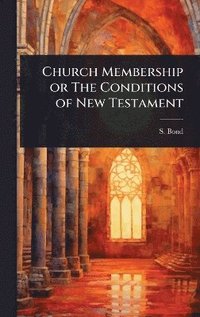 bokomslag Church Membership or The Conditions of New Testament