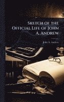 bokomslag Sketch of the Official Life of John A. Andrew