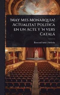 bokomslag !May Mes Monarquia! Actualitat Politica en un Acte y 'n vers Català