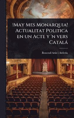 bokomslag !May Mes Monarquia! Actualitat Politica en un Acte y 'n vers Català