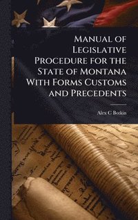 bokomslag Manual of Legislative Procedure for the State of Montana With Forms Customs and Precedents