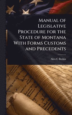 bokomslag Manual of Legislative Procedure for the State of Montana With Forms Customs and Precedents