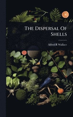 Alfred R Wallace, Alfred R. Wallace - Dispersal Of Shells, Inbunden