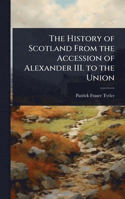 History of Scotland From the Accession of Alexander III. to the Union