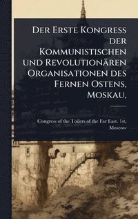 bokomslag Erste Kongress der Kommunistischen und Revolutionären Organisationen des Fernen Ostens, Moskau,