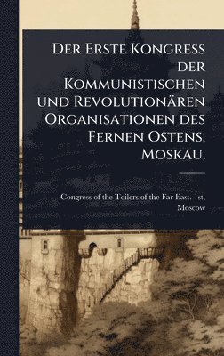 bokomslag Erste Kongress der Kommunistischen und Revolutionären Organisationen des Fernen Ostens, Moskau,