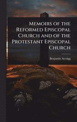 bokomslag Memoirs of the Reformed Episcopal Church and of the Protestant Episcopal Church