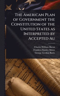 bokomslag American Plan of Government the Constitution of the United States as Interpreted by Accepted Au